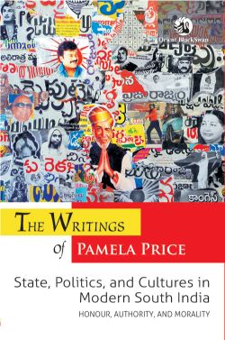 Orient The Writings of Pamela Price: State, Politics, and Cultures in Modern South India: Honour, Authority, and Morality